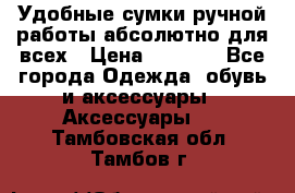 Удобные сумки ручной работы абсолютно для всех › Цена ­ 1 599 - Все города Одежда, обувь и аксессуары » Аксессуары   . Тамбовская обл.,Тамбов г.